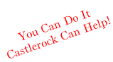 You Can Do It Castlerock Can Help!